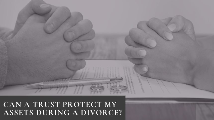 Can You Create a Trust to Save Your Assets in Divorce